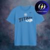 Tennessee Titans Merch New Logo Nike Titan Up Light Blue Unisex T-Shirt